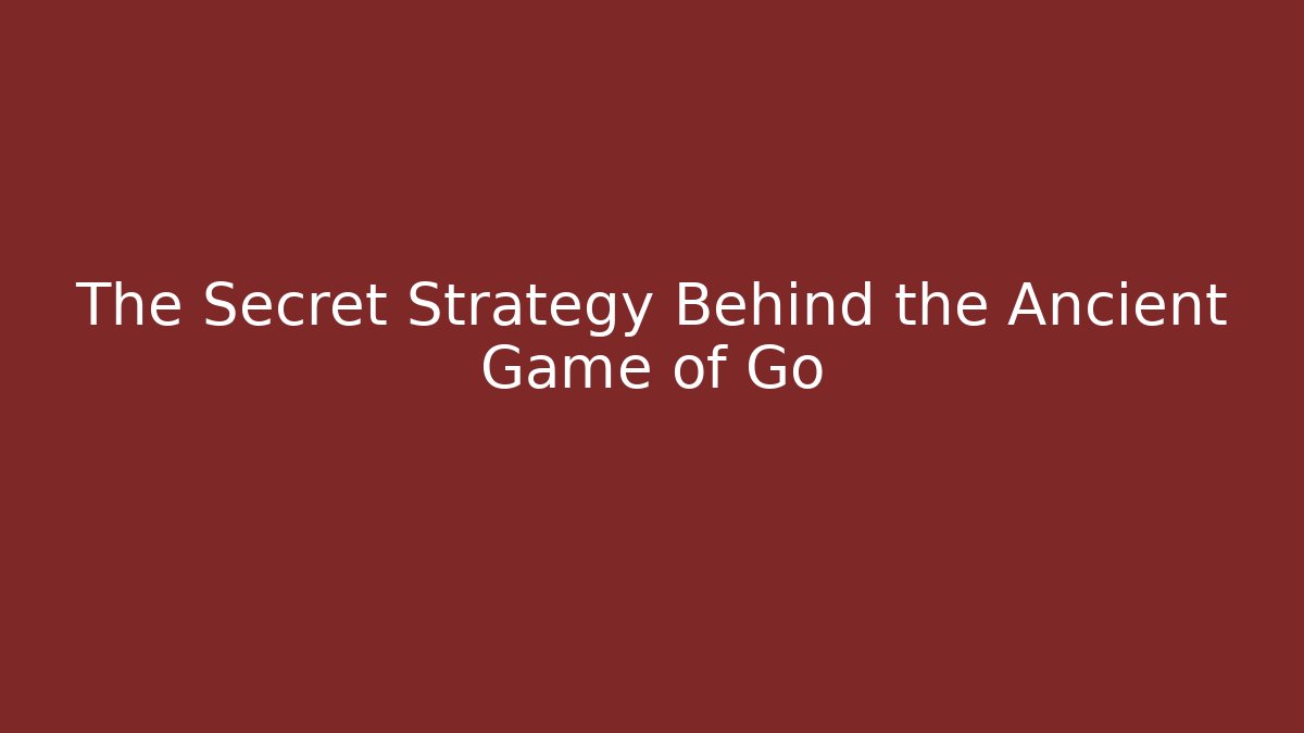 The Secret Strategy Behind the Ancient Game of Go
