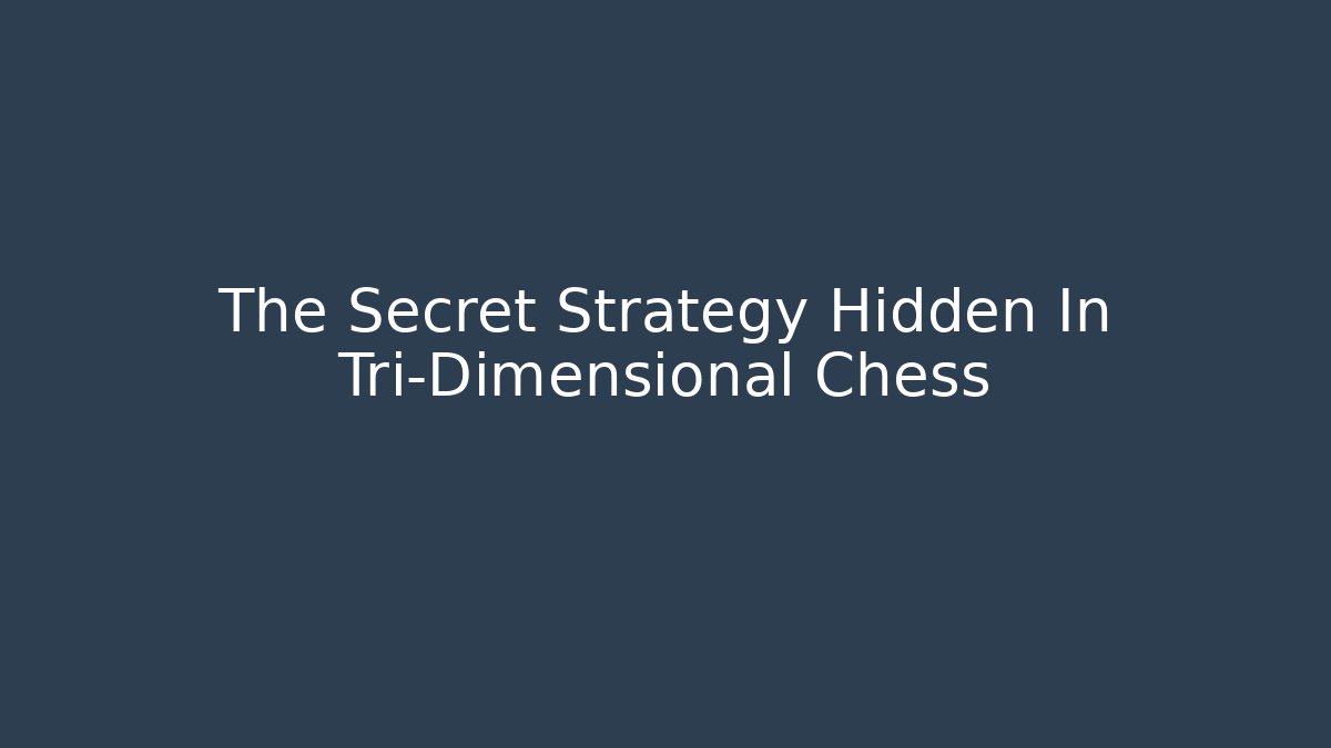 The Secret Strategy Hidden In Tri-Dimensional Chess