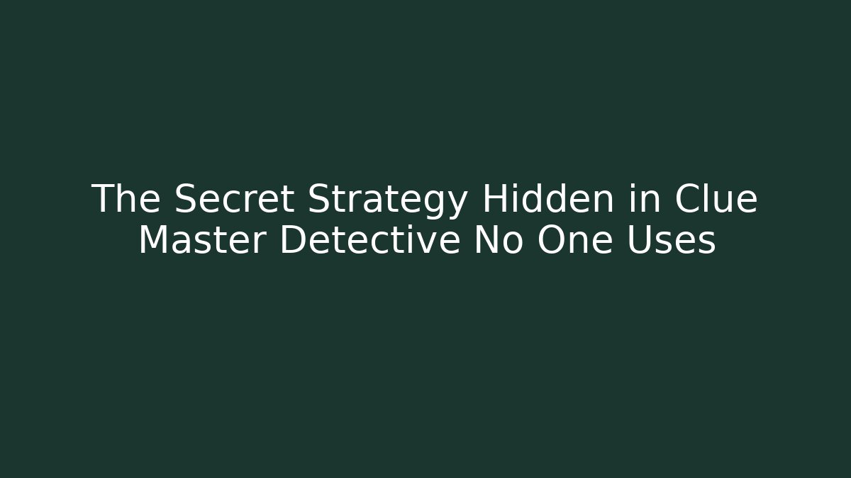 The Secret Strategy Hidden in Clue Master Detective No One Uses - Felix Cat Insurance