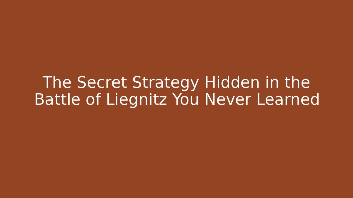 The Secret Strategy Hidden in the Battle of Liegnitz You Never Learned