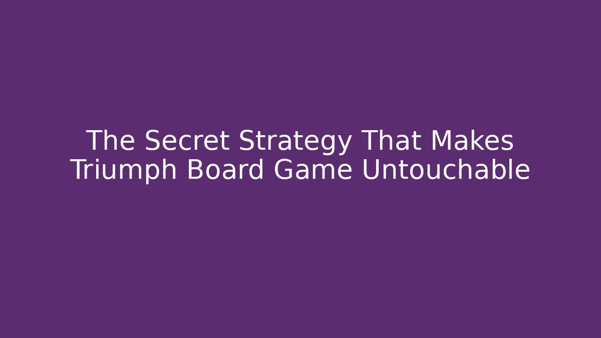 The Secret Strategy That Makes Triumph Board Game Untouchable