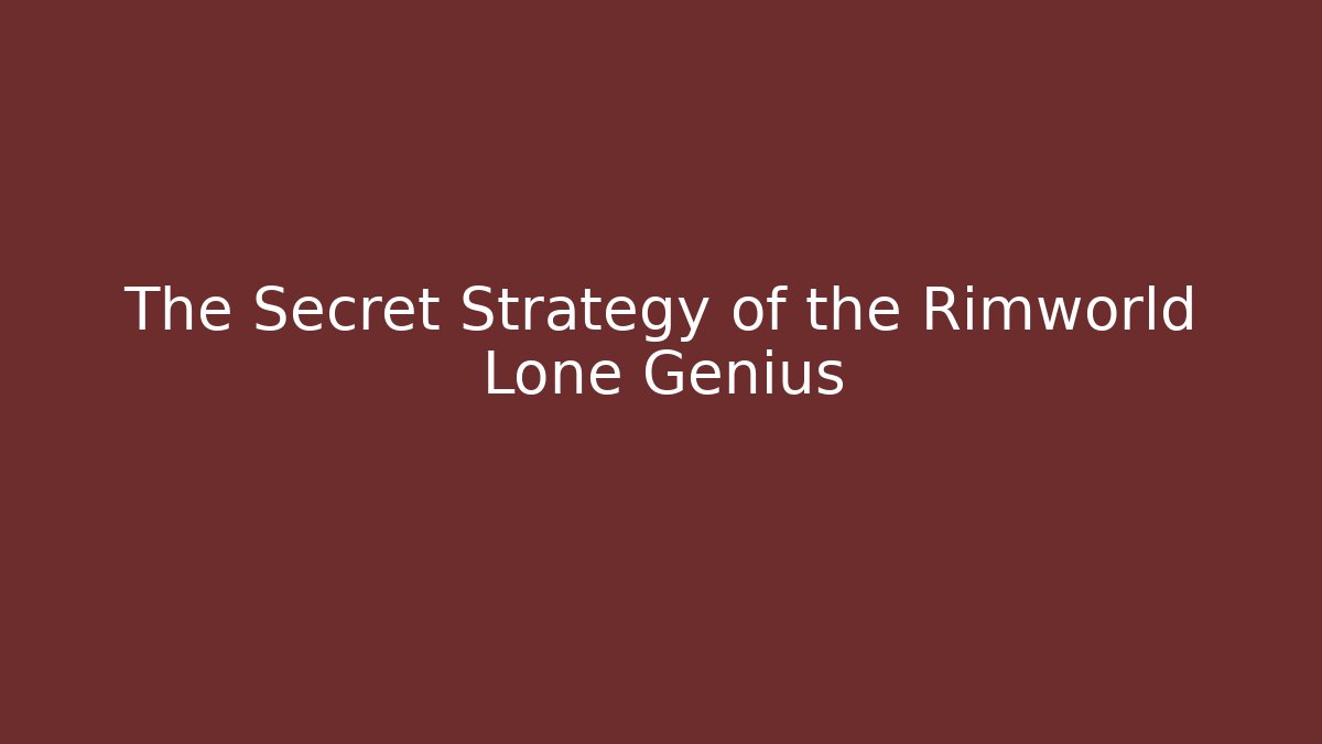 The Secret Strategy of the Rimworld Lone Genius