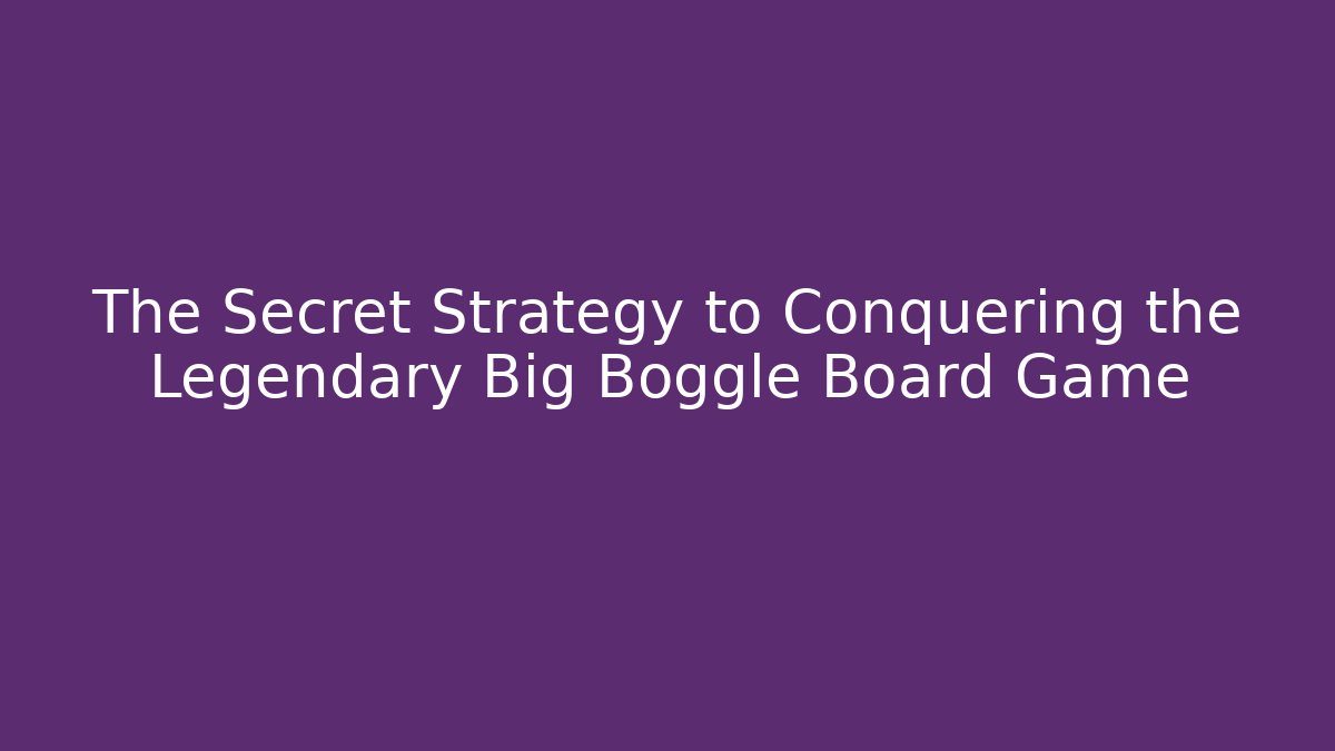 The Secret Strategy to Conquering the Legendary Big Boggle Board Game