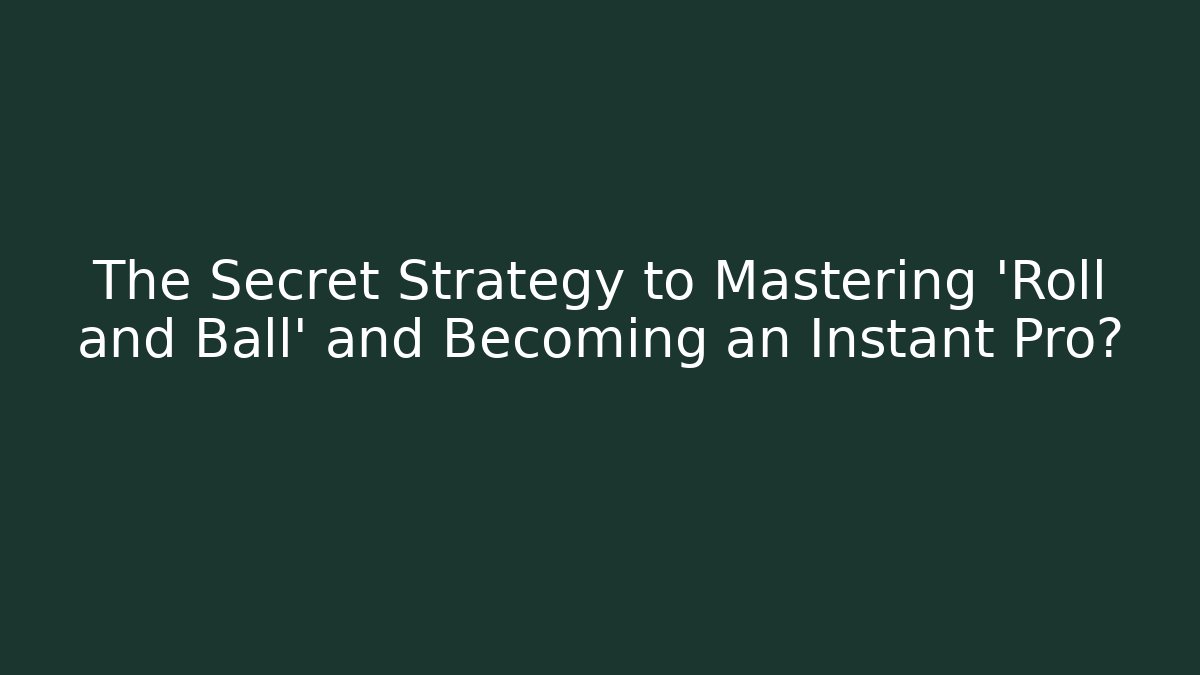 The Secret Strategy to Mastering 'Roll and Ball' and Becoming an Instant Pro?