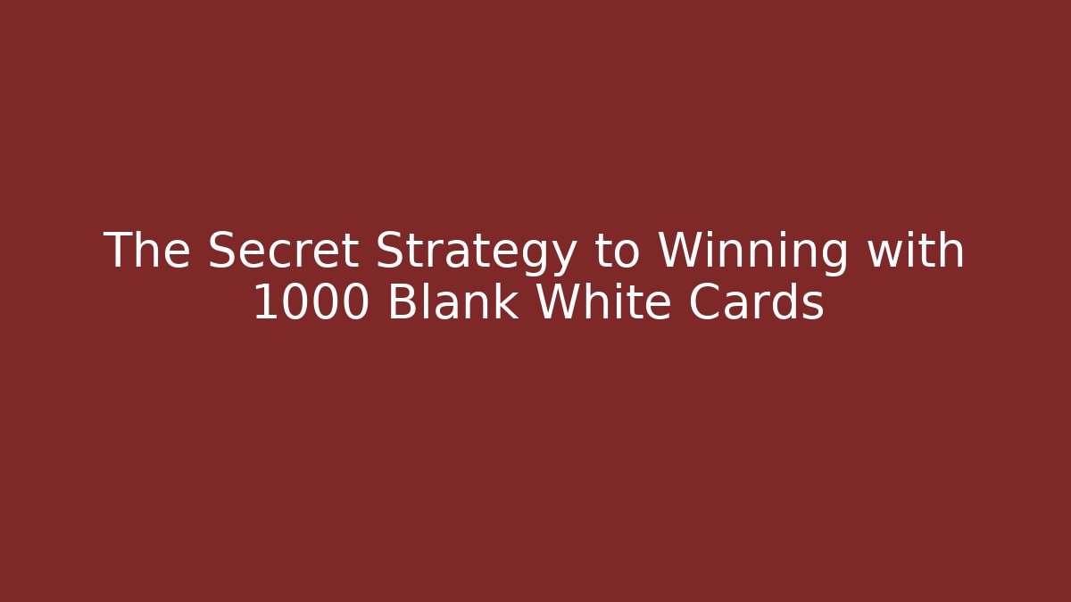 The Secret Strategy to Winning with 1000 Blank White Cards