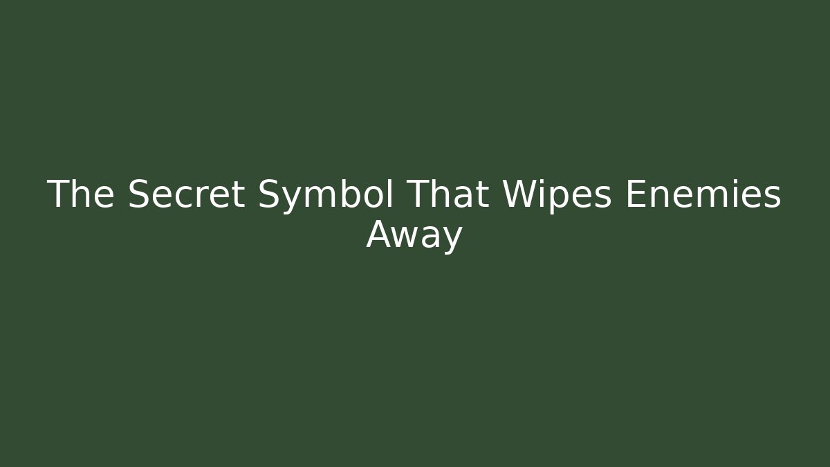 The Secret Symbol That Wipes Enemies Away