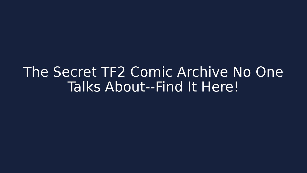 The Secret TF2 Comic Archive No One Talks About—Find It Here!