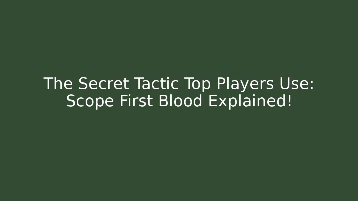 The Secret Tactic Top Players Use: Scope First Blood Explained!