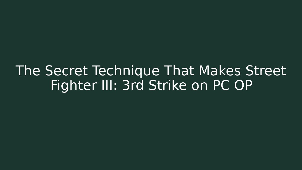 The Secret Technique That Makes Street Fighter III: 3rd Strike on PC OP