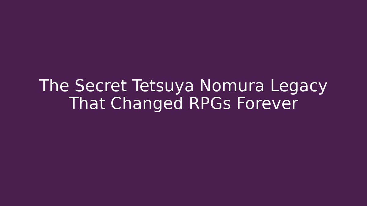 The Secret Tetsuya Nomura Legacy That Changed RPGs Forever