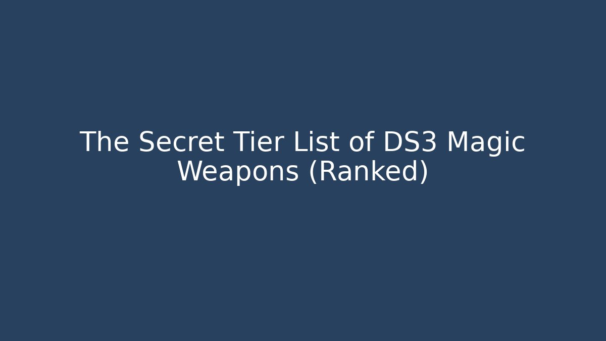 The Secret Tier List of DS3 Magic Weapons (Ranked)