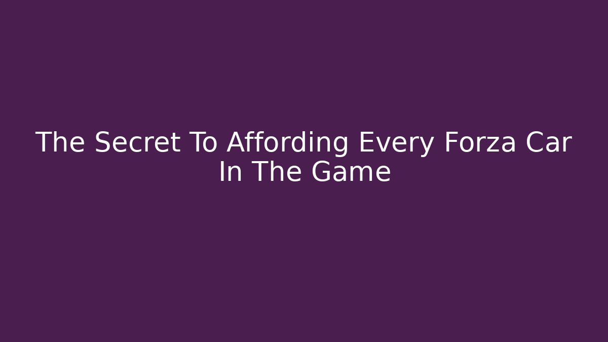 The Secret To Affording Every Forza Car In The Game