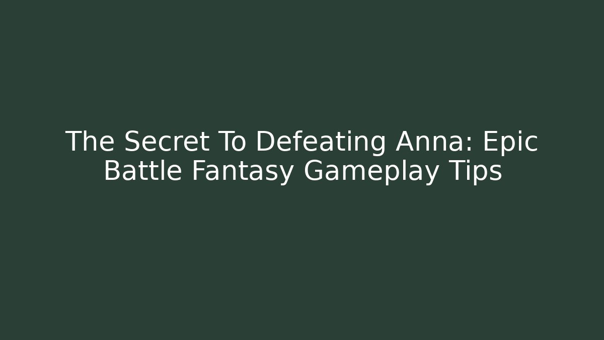 The Secret To Defeating Anna: Epic Battle Fantasy Gameplay Tips