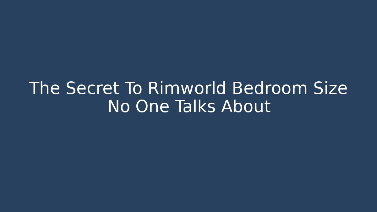 The Secret To Rimworld Bedroom Size No One Talks About
