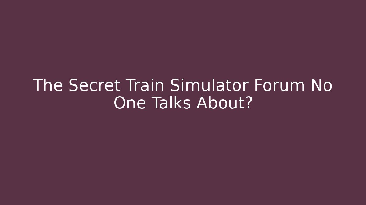 The Secret Train Simulator Forum No One Talks About? - Felix Cat Insurance