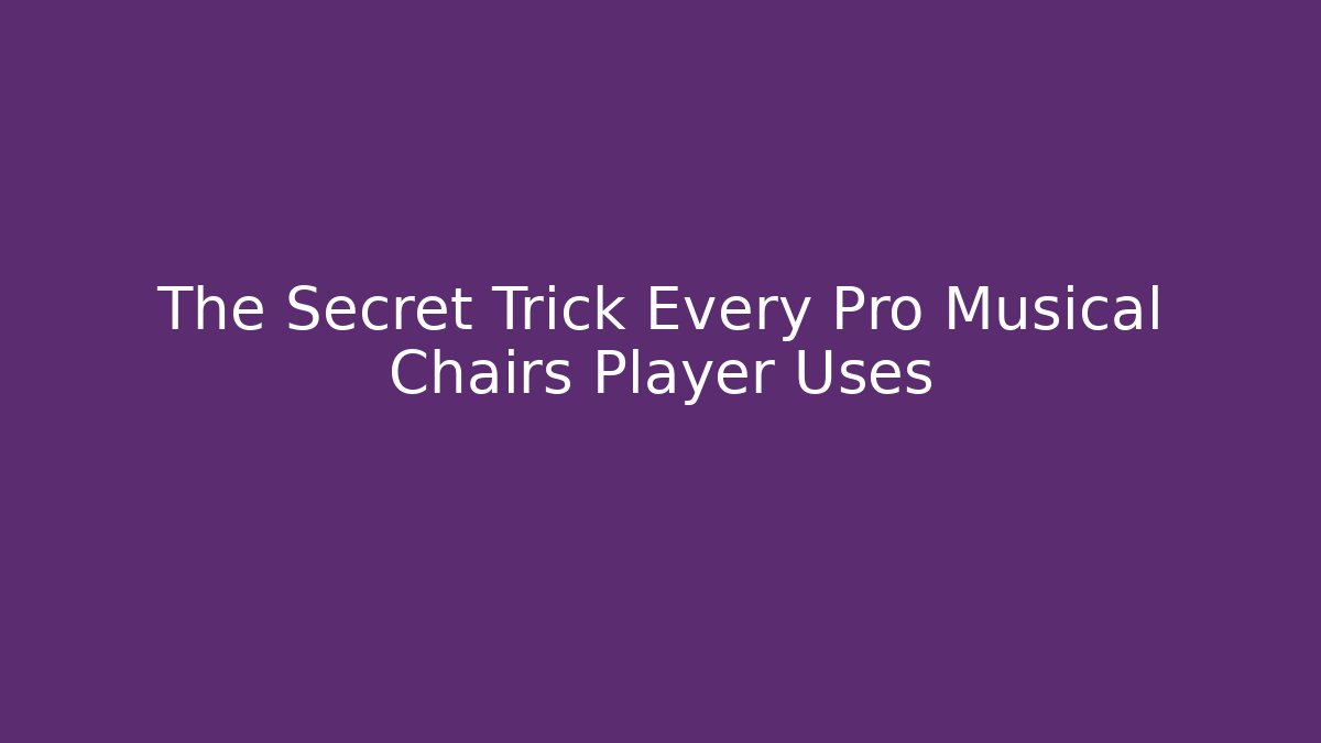 The Secret Trick Every Pro Musical Chairs Player Uses