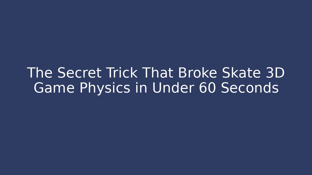 The Secret Trick That Broke Skate 3D Game Physics in Under 60 Seconds