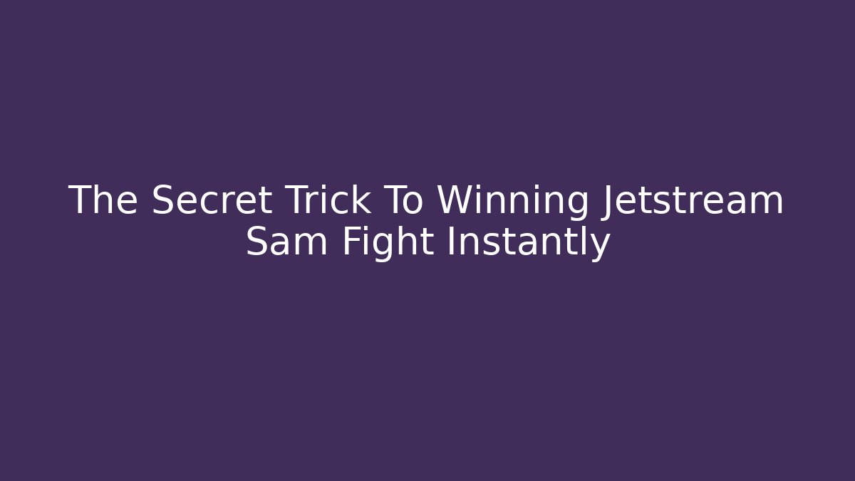The Secret Trick To Winning Jetstream Sam Fight Instantly