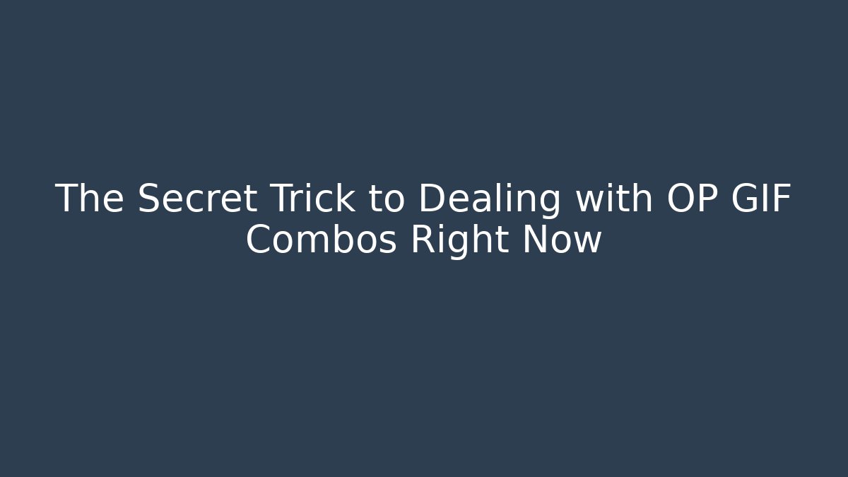The Secret Trick to Dealing with OP GIF Combos Right Now