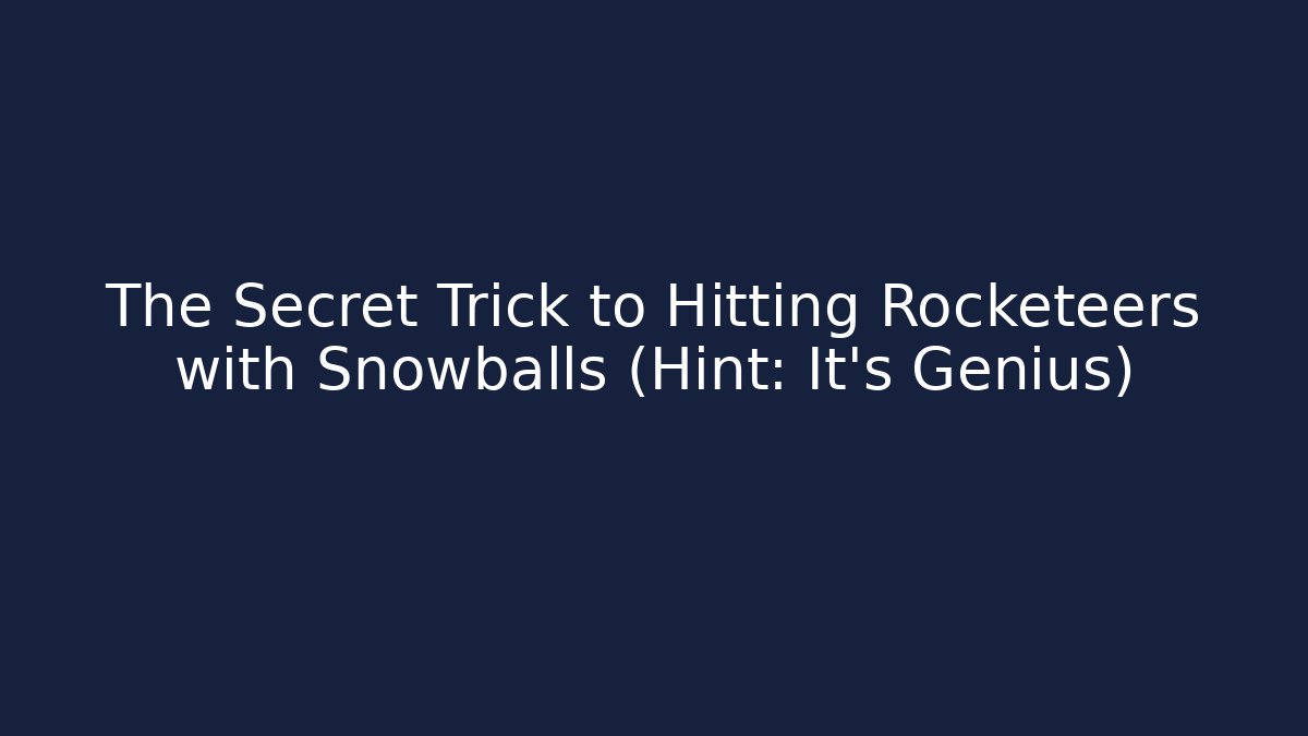 The Secret Trick to Hitting Rocketeers with Snowballs (Hint: It's Genius)