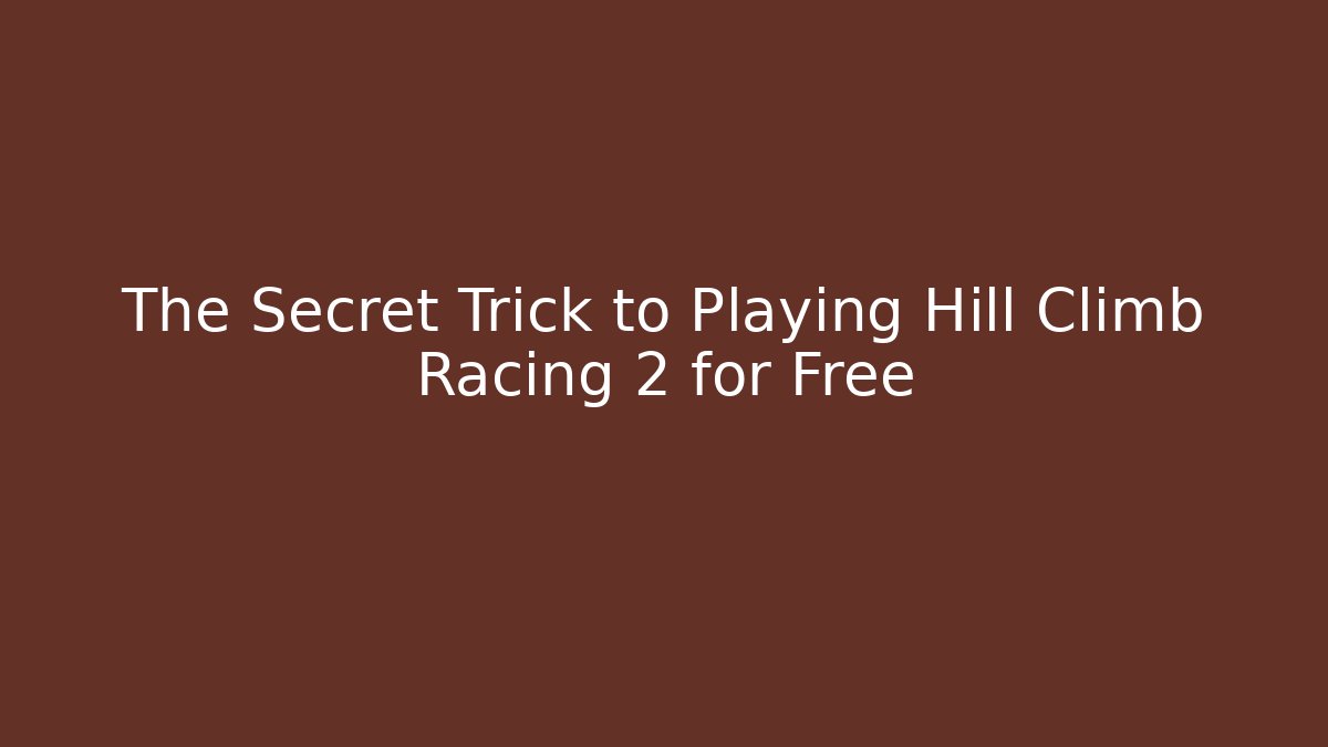 The Secret Trick to Playing Hill Climb Racing 2 for Free