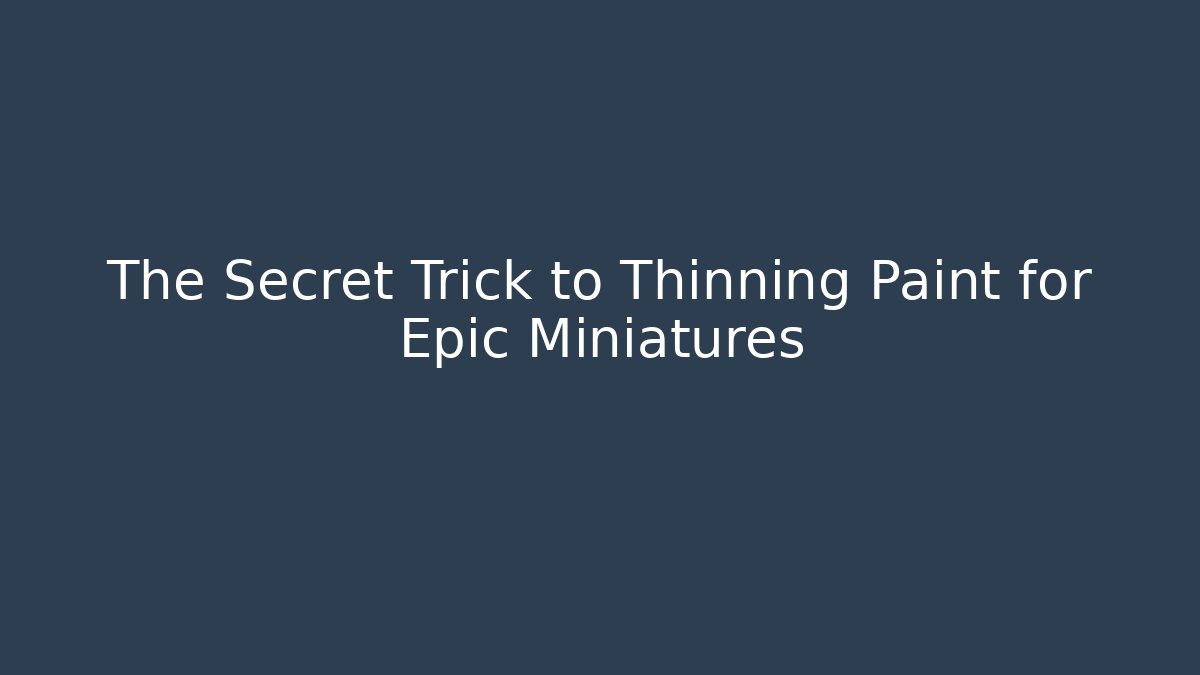 The Secret Trick to Thinning Paint for Epic Miniatures - Felix Cat Insurance
