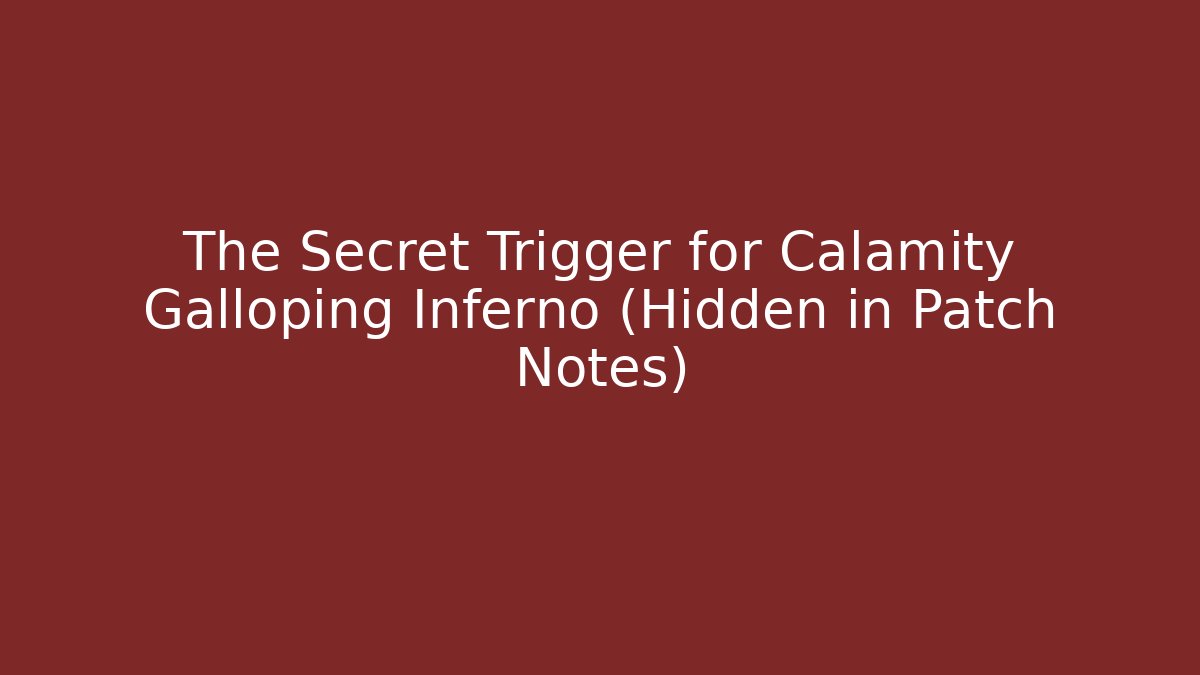 The Secret Trigger for Calamity Galloping Inferno (Hidden in Patch Notes)