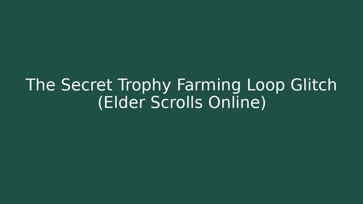 The Secret Trophy Farming Loop Glitch (Elder Scrolls Online) - Felix Cat Insurance