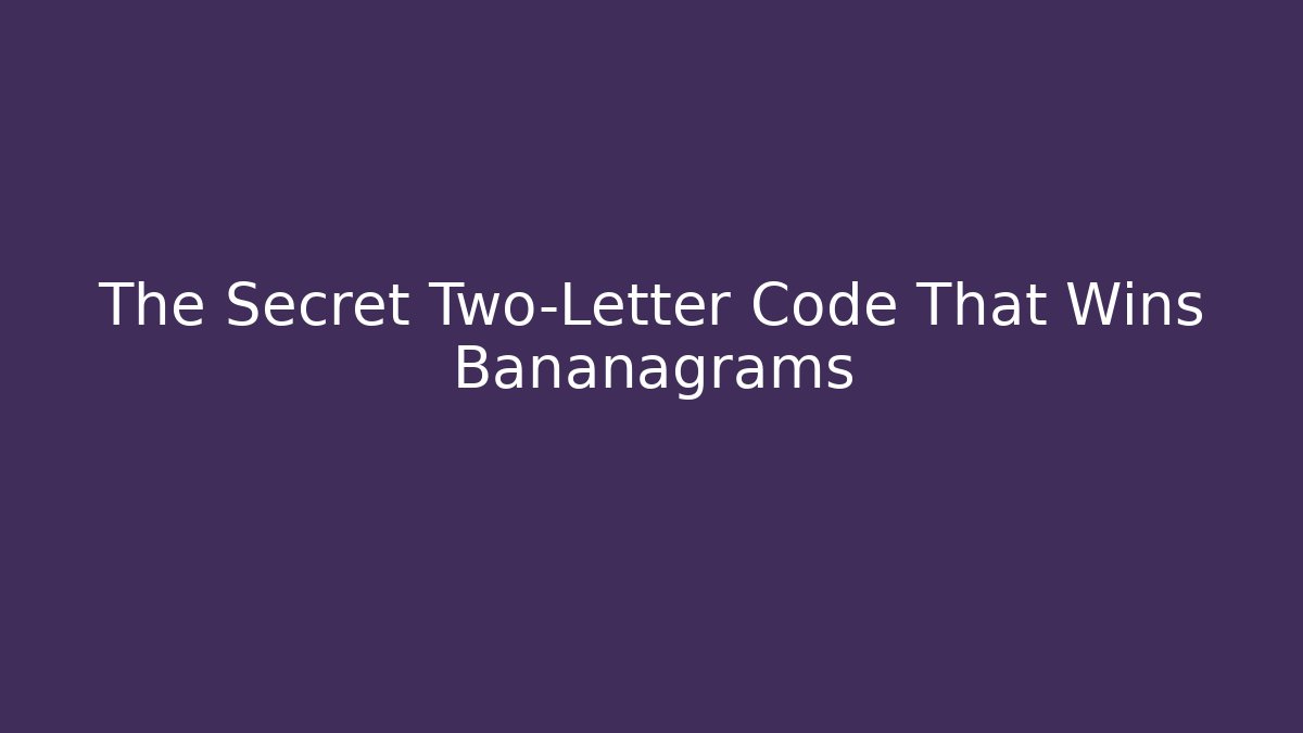The Secret Two-Letter Code That Wins Bananagrams - Felix Cat Insurance