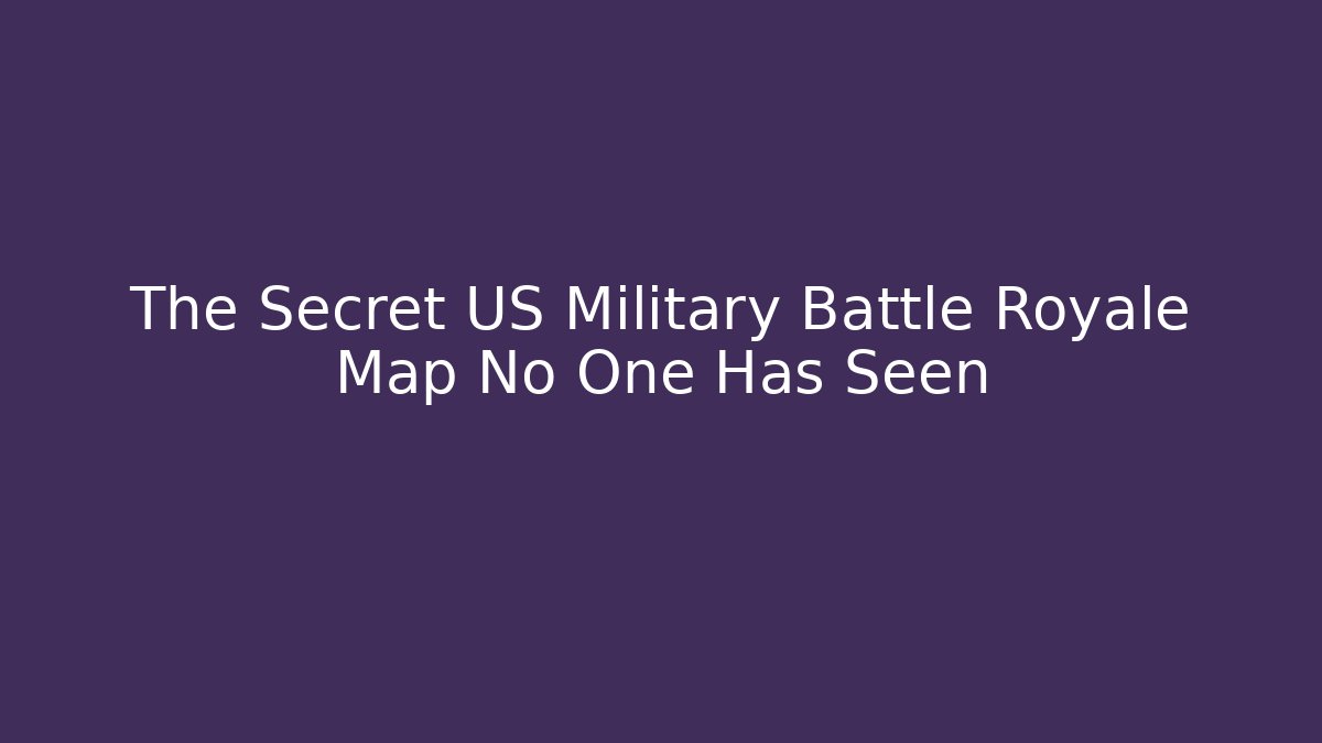 The Secret US Military Battle Royale Map No One Has Seen - Felix Cat Insurance