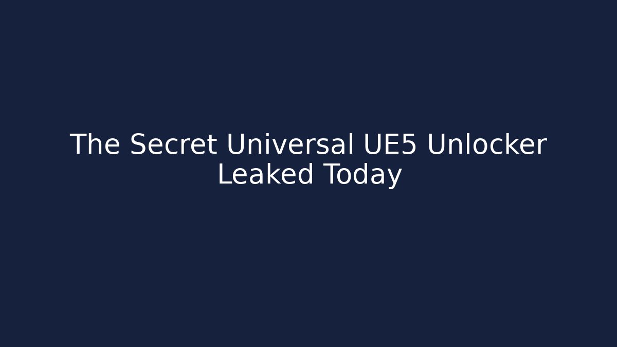 The Secret Universal UE5 Unlocker Leaked Today