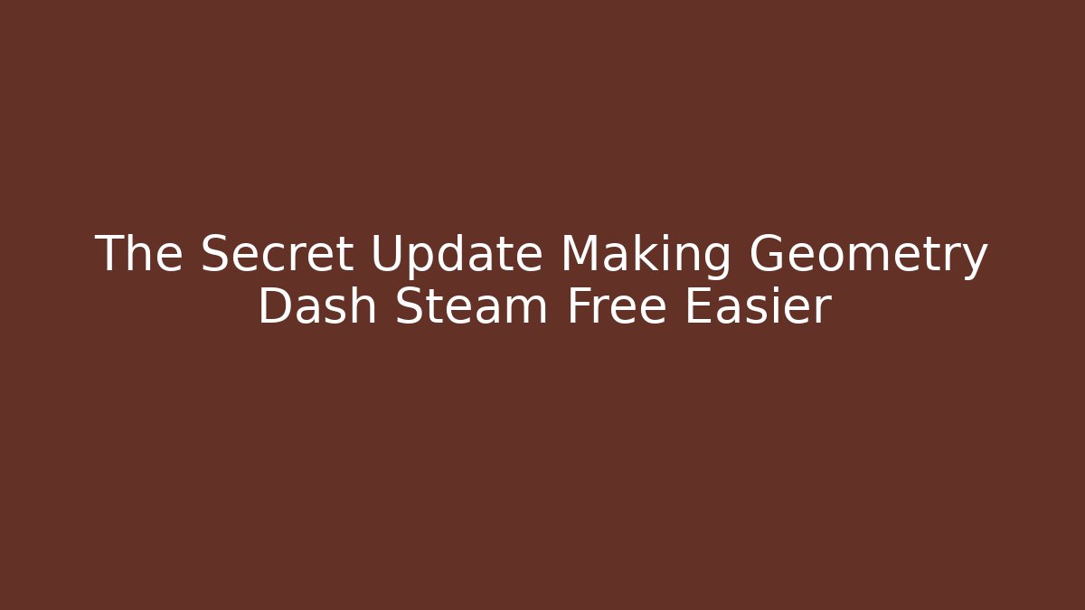 The Secret Update Making Geometry Dash Steam Free Easier