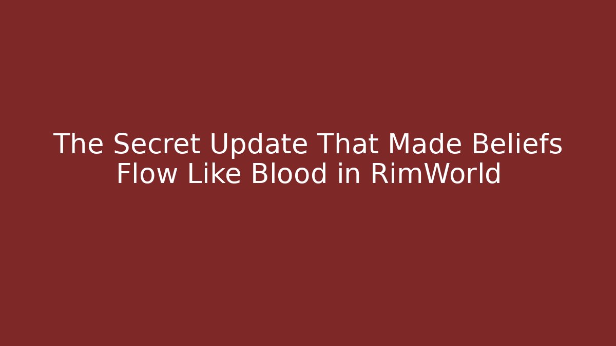 The Secret Update That Made Beliefs Flow Like Blood in RimWorld
