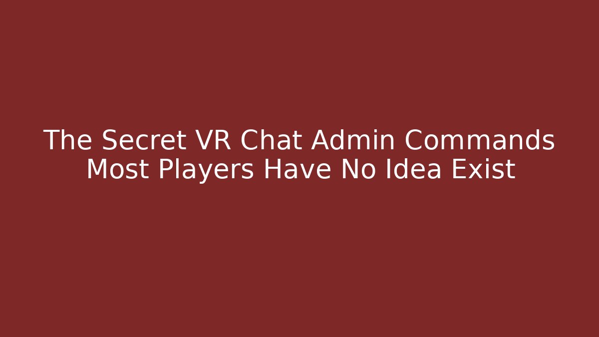 The Secret VR Chat Admin Commands Most Players Have No Idea Exist
