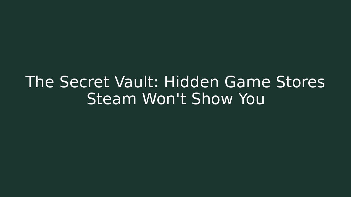 The Secret Vault: Hidden Game Stores Steam Won't Show You