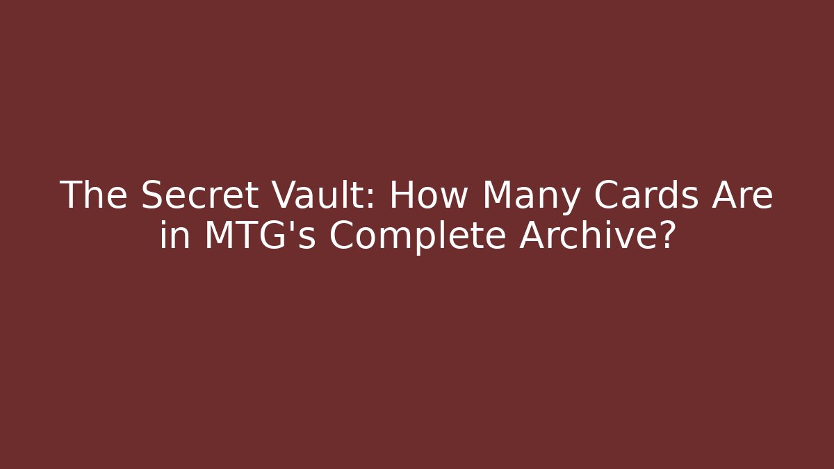 The Secret Vault: How Many Cards Are in MTG's Complete Archive?