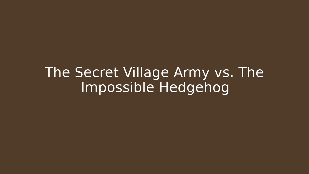The Secret Village Army vs. The Impossible Hedgehog
