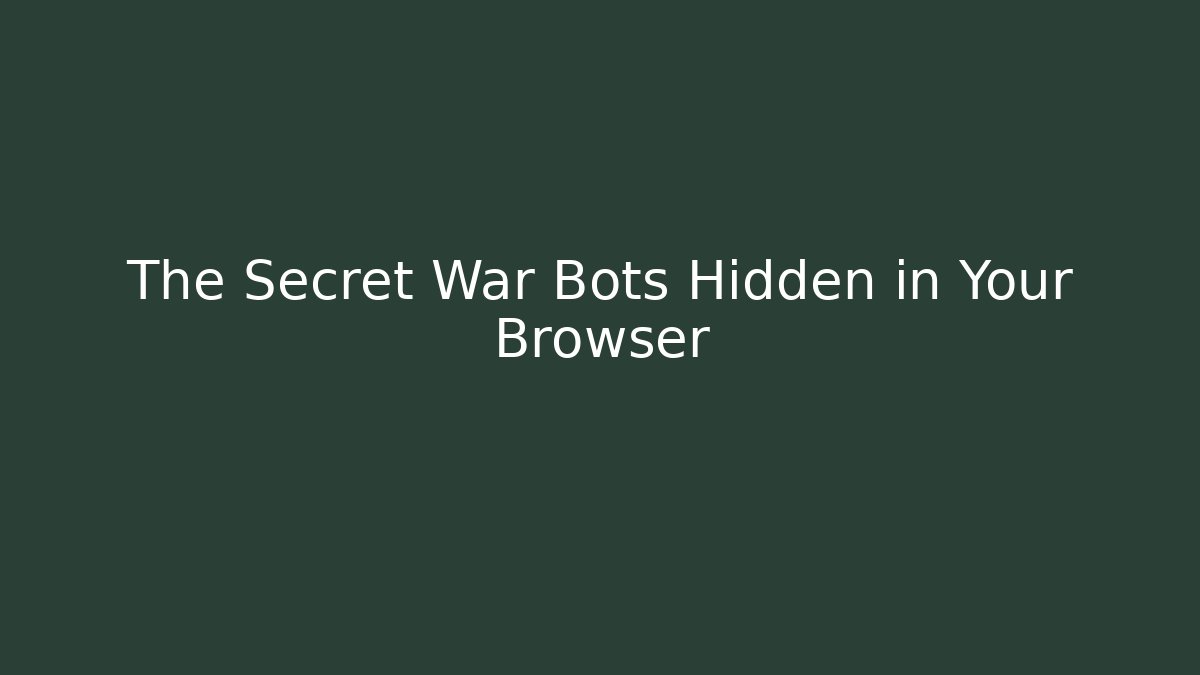 The Secret War Bots Hidden in Your Browser