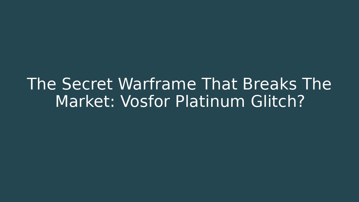 The Secret Warframe That Breaks The Market: Vosfor Platinum Glitch?