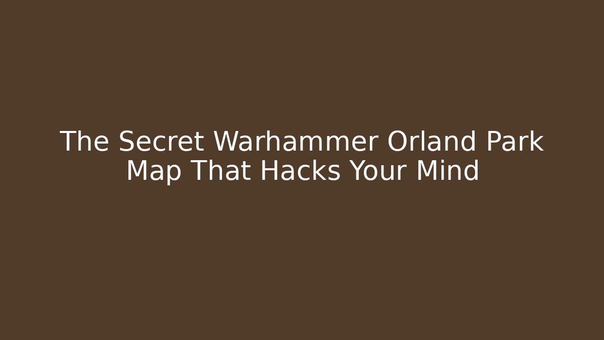 The Secret Warhammer Orland Park Map That Hacks Your Mind