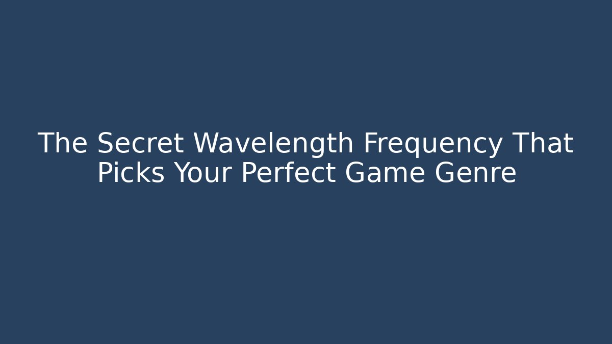 The Secret Wavelength Frequency That Picks Your Perfect Game Genre