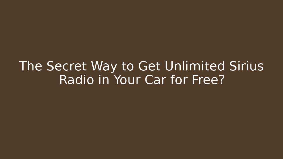 The Secret Way to Get Unlimited Sirius Radio in Your Car for Free?