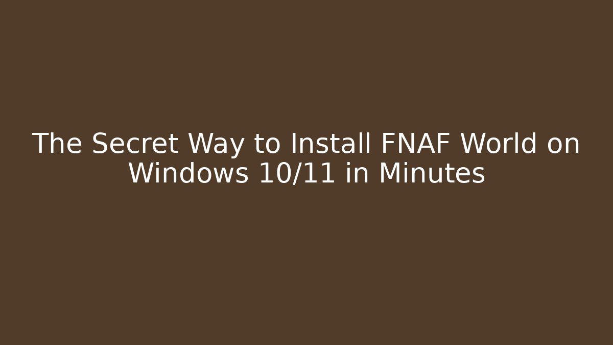 The Secret Way to Install FNAF World on Windows 10/11 in Minutes
