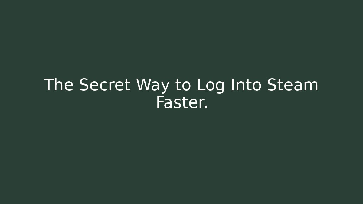 The Secret Way to Log Into Steam Faster.
