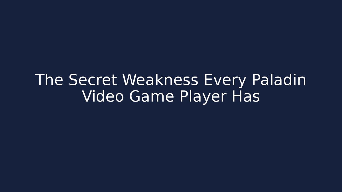 The Secret Weakness Every Paladin Video Game Player Has