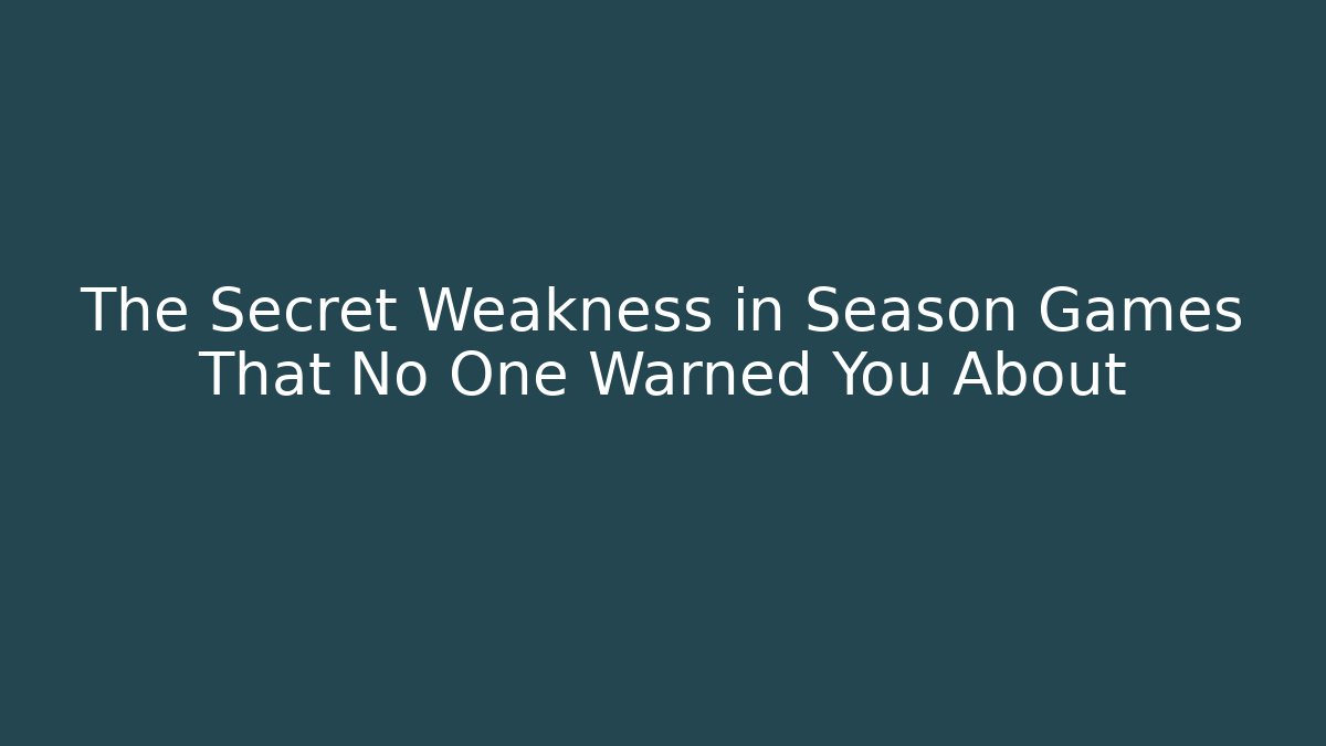 The Secret Weakness in Season Games That No One Warned You About