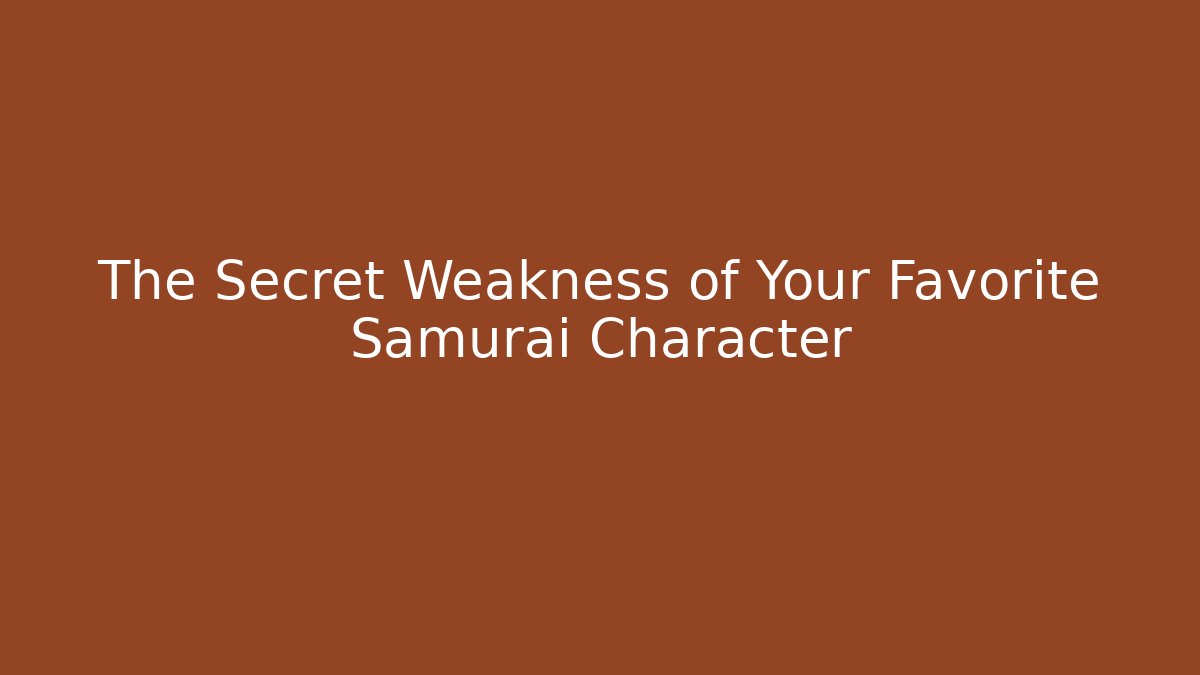The Secret Weakness of Your Favorite Samurai Character