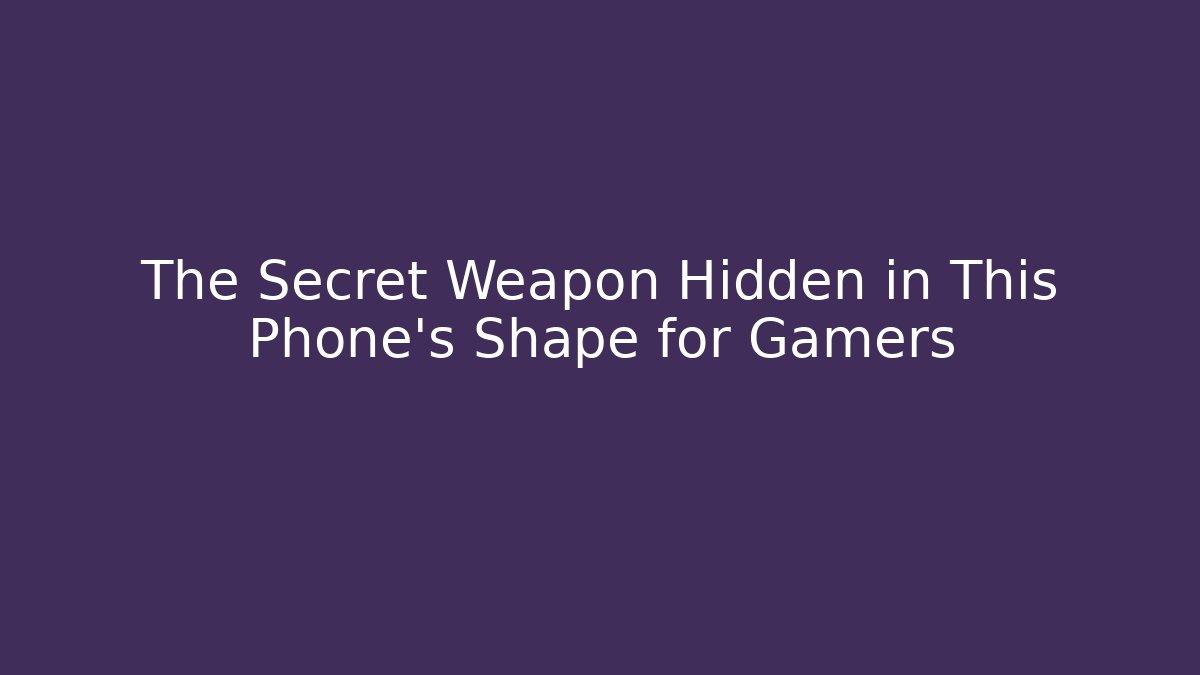 The Secret Weapon Hidden in This Phone's Shape for Gamers