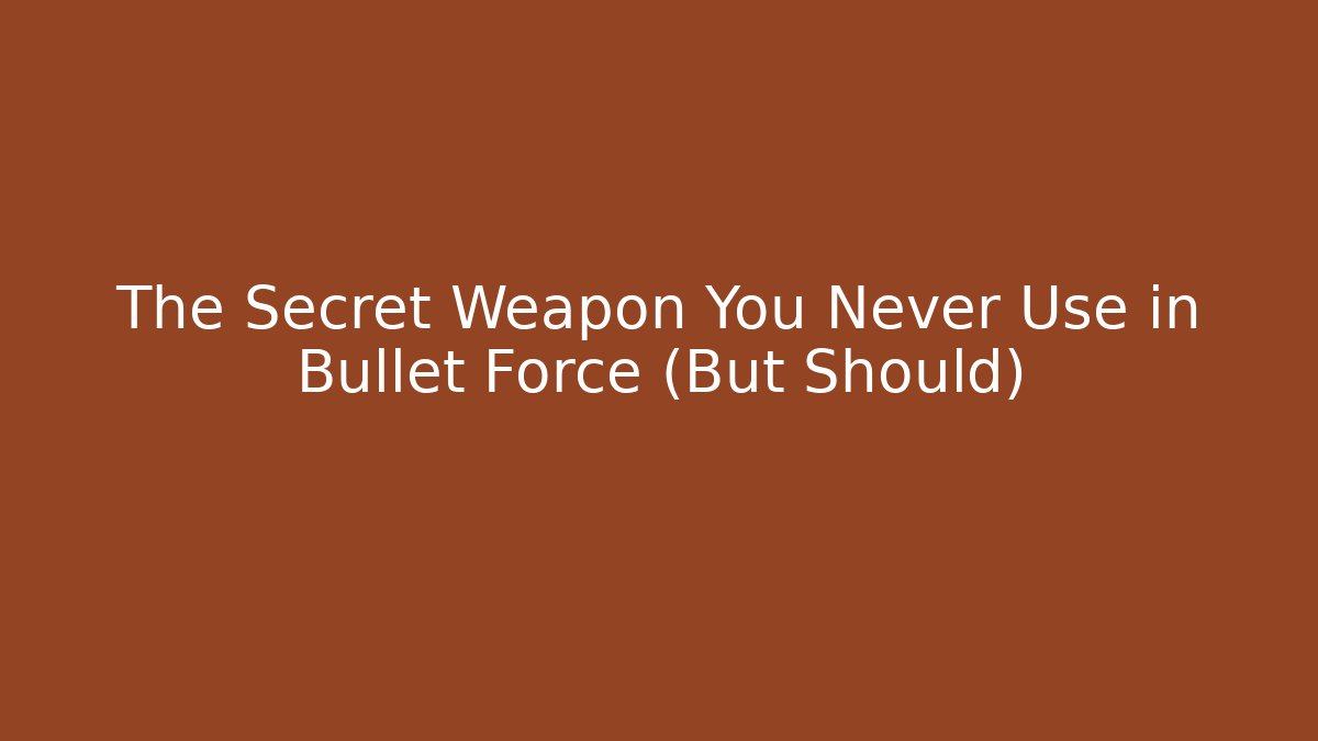 The Secret Weapon You Never Use in Bullet Force (But Should)