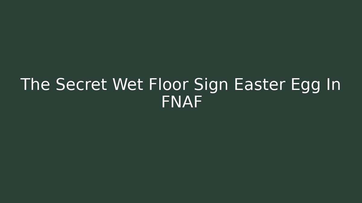 The Secret Wet Floor Sign Easter Egg In FNAF